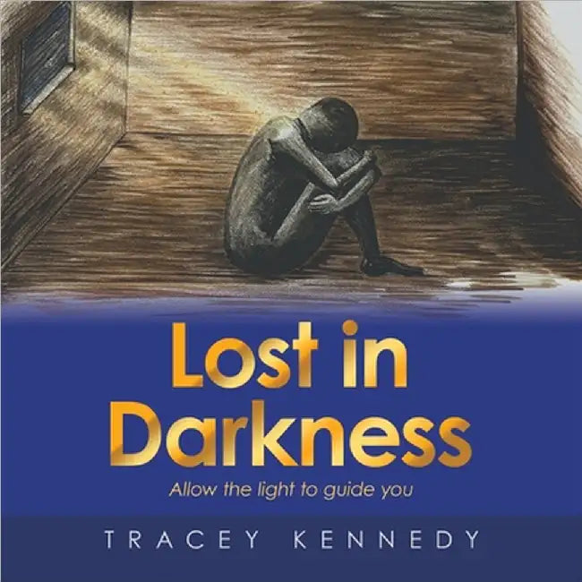 Lost in Darkness: Allow the light to guide you by Tracey Kennedy
