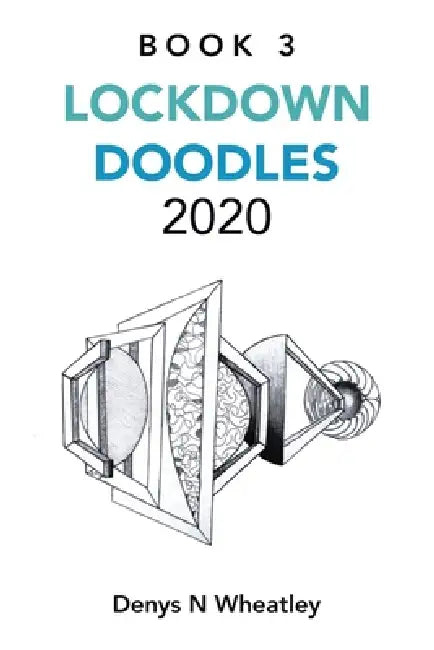 Lockdown Doodles 2020: Book 3 by Denys N. Wheatley