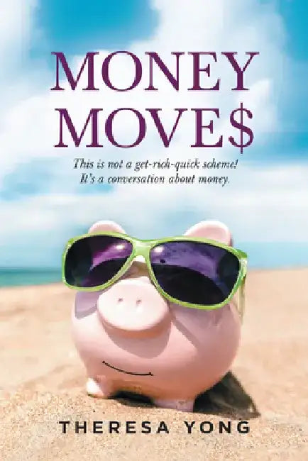 Money Moves: This Is Not a Get-Rich-Quick Scheme! It's a Conversation About Money. by Theresa Yong