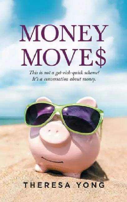 Money Moves: This Is Not a Get-Rich-Quick Scheme! It's a Conversation About Money. by Theresa Yong