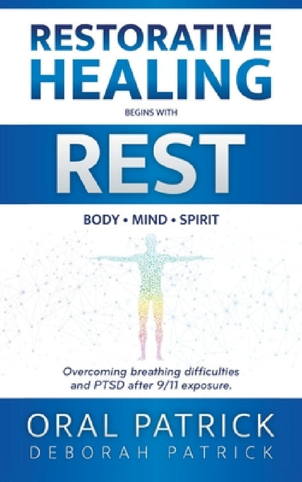 Restorative Healing Begins with Rest: Overcoming Breathing Difficulties and Ptsd After 9/11 Exposure by Oral Patrick, Deborah Patrick