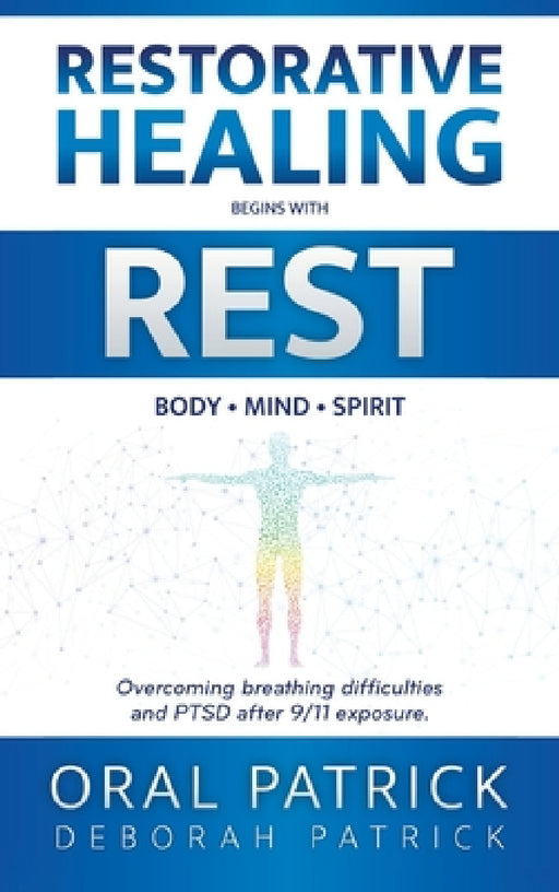 Restorative Healing Begins with Rest: Overcoming Breathing Difficulties and Ptsd After 9/11 Exposure by Oral Patrick, Deborah Patrick