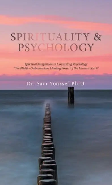 Spirituality & Psychology: Spiritual Integration in Counseling Psychology "The Hidden Subconscious Healing Power of the Human Spirit" by Sam Youssef