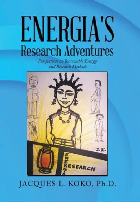 Energia's Research Adventures: Perspectives on Renewable Energy and Research Methods by Jacques L. Koko