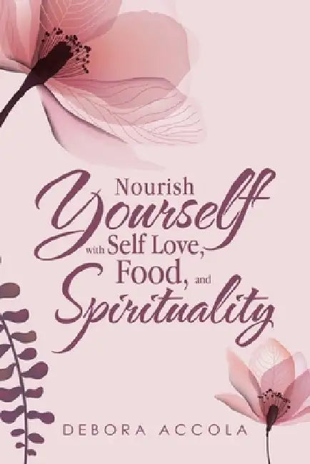 Nourish Yourself with Self Love, Food, and Spirituality by Debora Accola