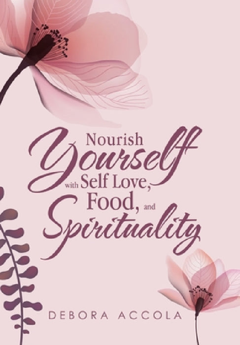 Nourish Yourself with Self Love, Food, and Spirituality by Debora Accola