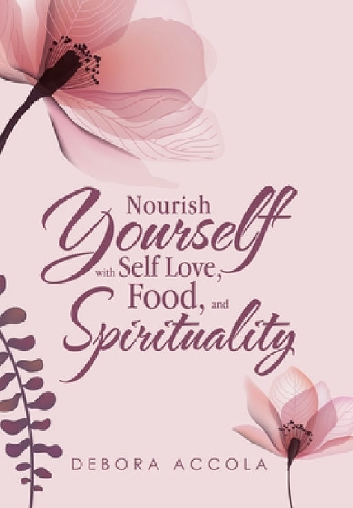 Nourish Yourself with Self Love, Food, and Spirituality by Debora Accola