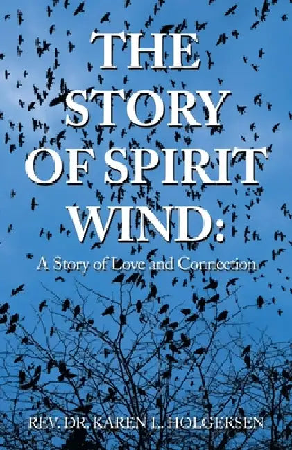 The Story of Spirit Wind: A Story of Love and Connection by Karen L. Holgersen