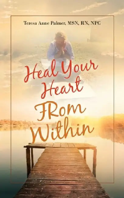 Heal Your Heart from Within by Teresa Anne Palmer Npc