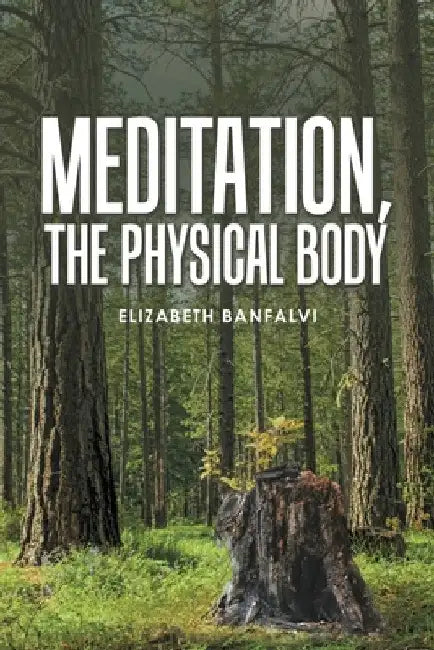 Meditation, the Physical Body by Elizabeth Banfalvi