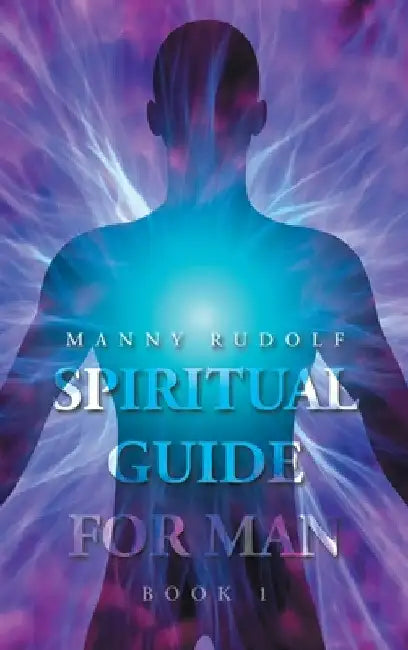 Spiritual Guide for Man Book 1 by Manny Rudolf