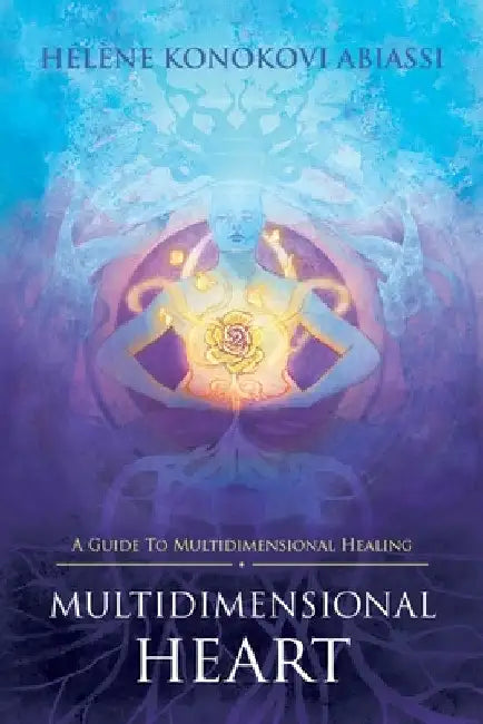 Multidimensional Heart: A Guide to Multidimensional Healing by Hélène Konokovi Abiassi