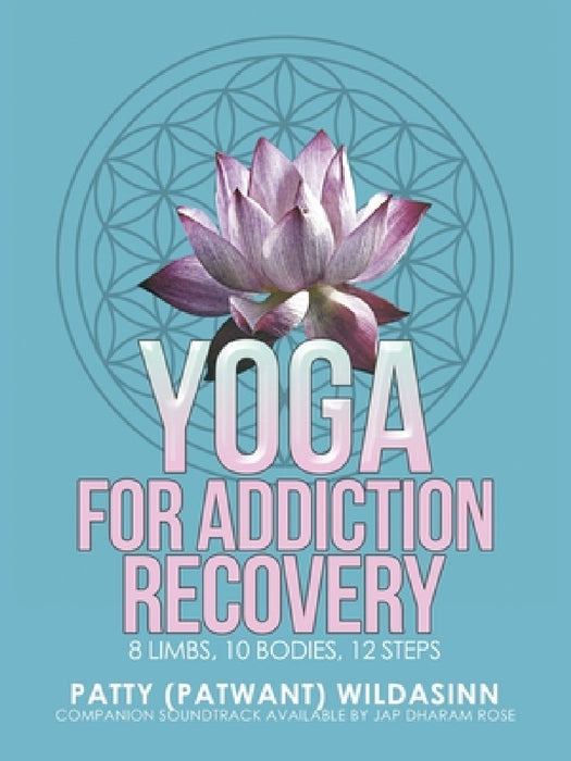 Yoga for Addiction Recovery: 8 Limbs, 10 Bodies, 12 Steps by Patty Wildasinn