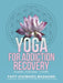Yoga for Addiction Recovery: 8 Limbs, 10 Bodies, 12 Steps by Patty Wildasinn