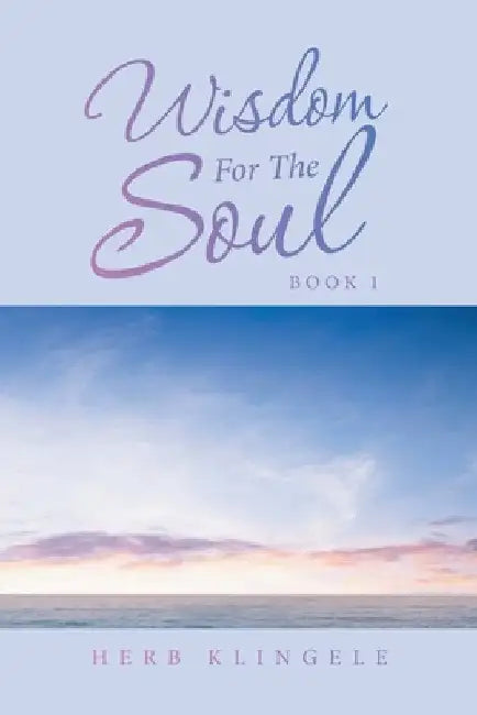Wisdom for the Soul: Book 1 by Herb Klingele