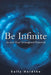 Be Infinite: Access Your Unimagined Potential by Sally Heidtke