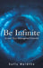 Be Infinite: Access Your Unimagined Potential by Sally Heidtke