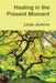 Healing in the Present Moment by Linda Jenkins