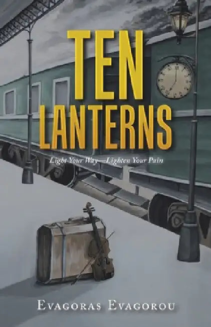 Ten Lanterns: Light Your Way-Lighten Your Pain by Evagoras Evagorou