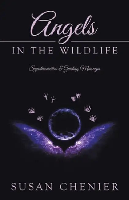 Angels In The Wildlife: Synchronicities & Guiding Messages by Susan Chenier