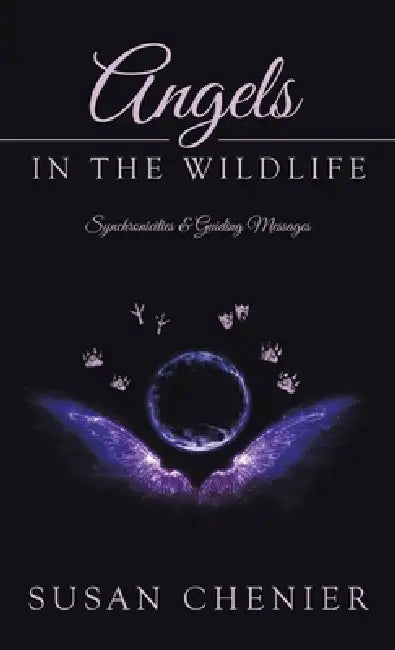 Angels In The Wildlife: Synchronicities & Guiding Messages by Susan Chenier