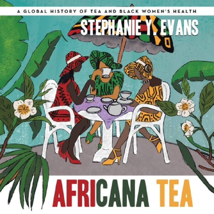Africana Tea: A Global History of Tea and Black Women's Health by Stephanie Y. Evans