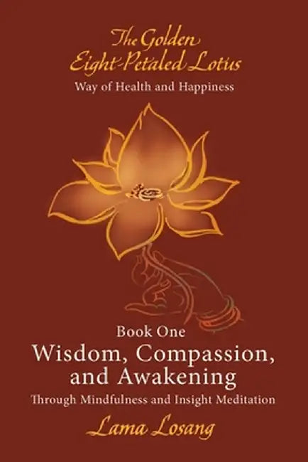 Book One: Wisdom, Compassion, and Awakening: Through Mindfulness and Insight Meditation by Lama Losang