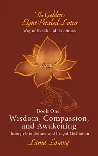 Book One: Wisdom, Compassion, and Awakening: Through Mindfulness and Insight Meditation by Lama Losang