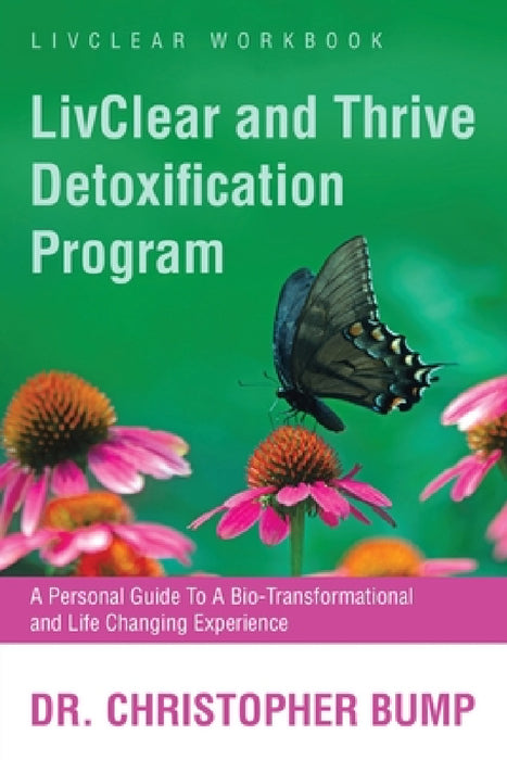 LivClear and Thrive Detoxification Program: A Personal Guide To A Bio-Transformational and Life Changing Experience by Christopher Bump