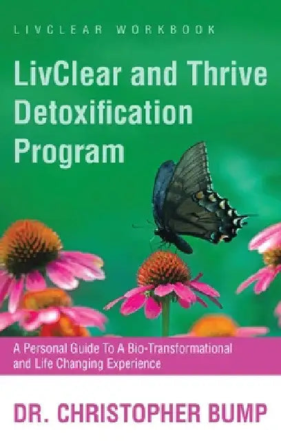 LivClear and Thrive Detoxification Program: A Personal Guide To A Bio-Transformational and Life Changing Experience by Christopher Bump