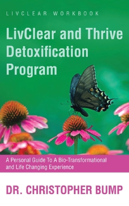 LivClear and Thrive Detoxification Program: A Personal Guide To A Bio-Transformational and Life Changing Experience by Christopher Bump