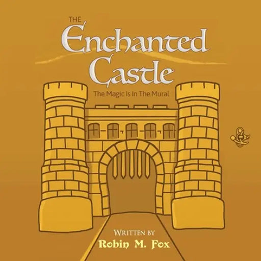 The Enchanted Castle: The Magic Is In The Mural by Robin M. Fox