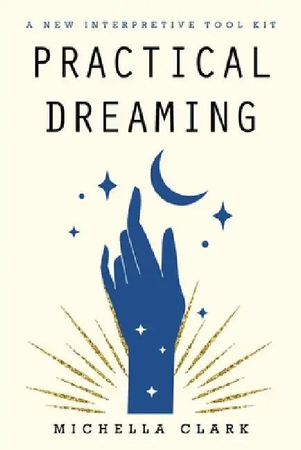Practical Dreaming: A New Interpretive Tool Kit by Michella Clark