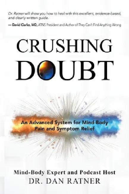 Crushing Doubt: An Advanced System for Mind-Body Pain and Symptom Relief by Dr Dan Ratner