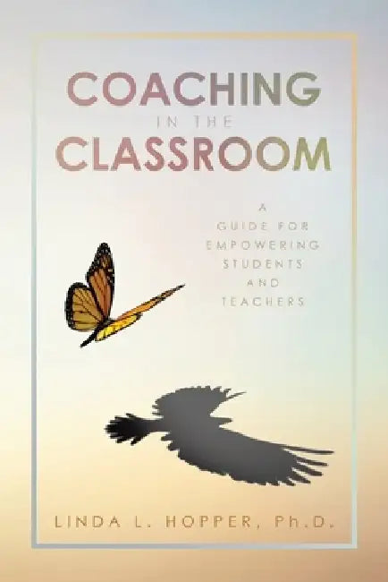 Coaching in the Classroom: A Guide for Empowering Students and Teachers by Linda L. Hopper