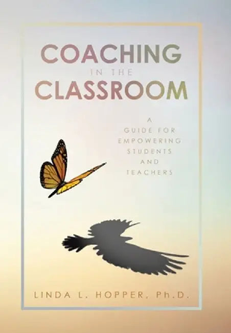 Coaching in the Classroom: A Guide for Empowering Students and Teachers by Linda L. Hopper