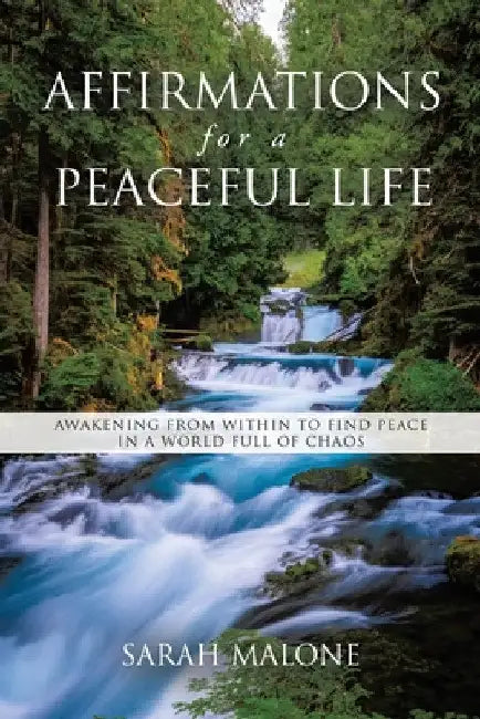 Affirmations for a Peaceful Life: Awakening From Within to Find Peace in a World Full of Chaos by Sarah Malone
