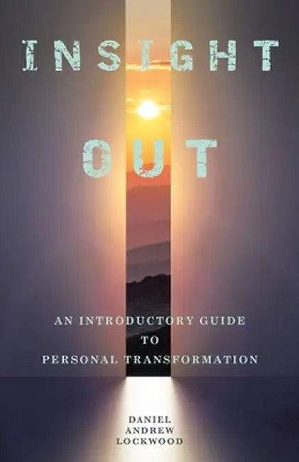 Insight Out: An Introductory Guide to Personal Transformation by Daniel Andrew Lockwood
