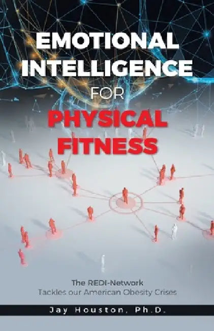 Emotional Intelligence for Physical Fitness: The REDI-Network Tackles our American Obesity Crises by Jay Houston