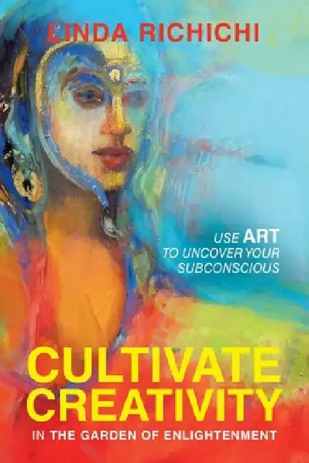 Cultivate Creativity: In the Garden of Enlightenment by Linda Richichi