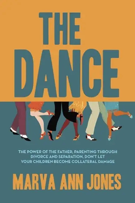 The Dance: The Power of the Father, Parenting Through Divorce and Separation, Don't Let Your Children Become Collateral Damage by Marva Ann Jones