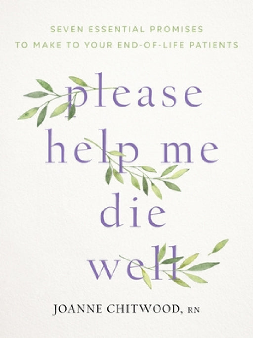 please help me die well: Seven Essential Promises to Make to Your End-Of-Life Patients by Joanne Chitwood