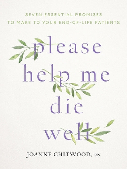 please help me die well: Seven Essential Promises to Make to Your End-Of-Life Patients by Joanne Chitwood