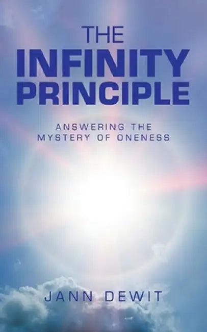 The Infinity Principle: Answering the Mystery of Oneness by Jann Dewit