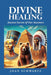 Divine Healing: Ancient Secrets of Our Ancestors by Joan Schwartz