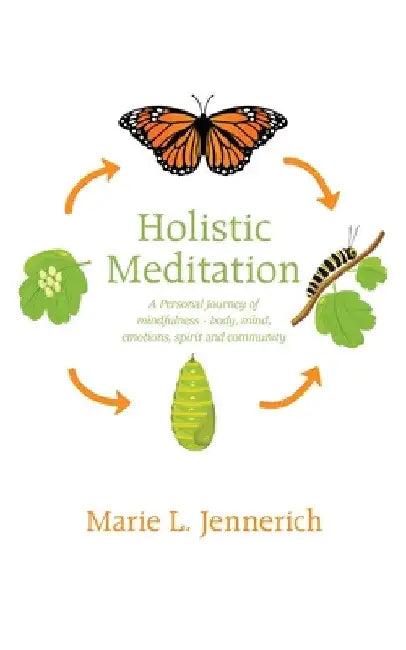 Holistic Meditation: A Personal Journey of mindfulness - body, mind, emotions, spirit and community by Marie L. Jennerich