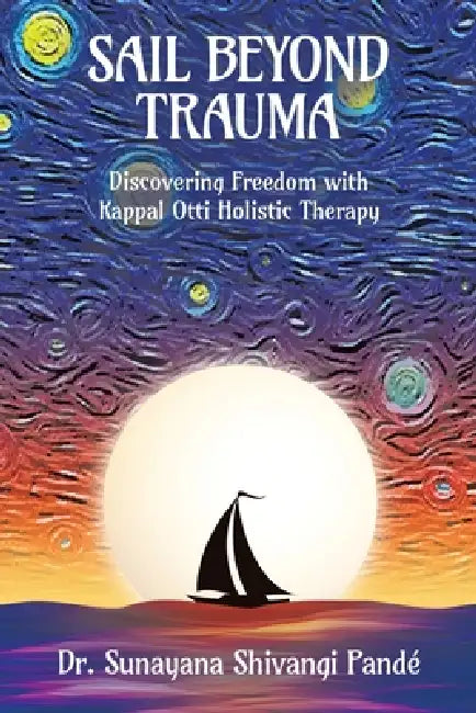 Sail Beyond Trauma: Discovering Freedom with Kappal Otti Holistic Therapy by Sunayana Shivangi Pandé
