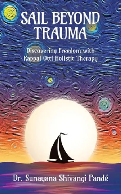 Sail Beyond Trauma: Discovering Freedom with Kappal Otti Holistic Therapy by Sunayana Shivangi Pandé