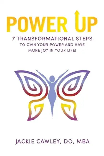 Power Up: 7 Transformational Steps to Own Your Power and Have More Joy in Your Life! by Jackie Cawley Do Mba