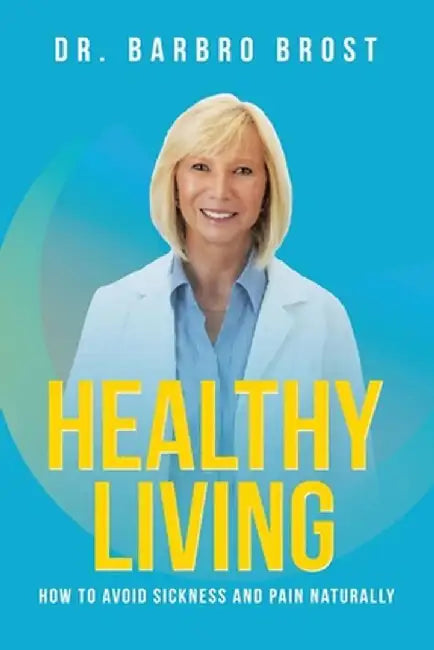 Healthy Living: How to avoid sickness and pain naturally by Barbro Brost